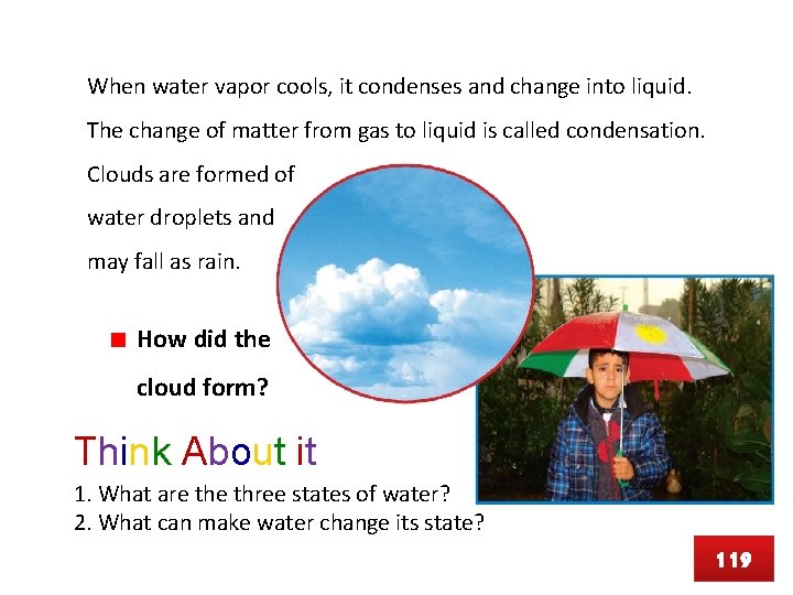 When water vapor cools, it condenses and change into liquid. The change of matter