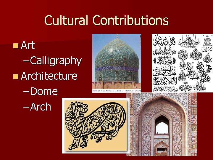 Cultural Contributions n Art – Calligraphy n Architecture – Dome – Arch 