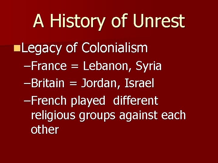 A History of Unrest n. Legacy of Colonialism –France = Lebanon, Syria –Britain =