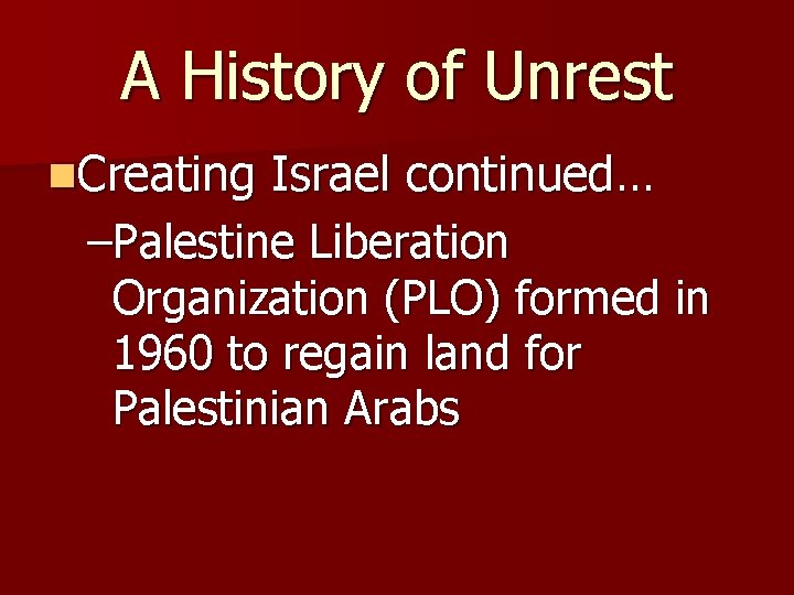 A History of Unrest n. Creating Israel continued… –Palestine Liberation Organization (PLO) formed in