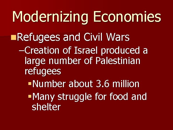 Modernizing Economies n. Refugees and Civil Wars –Creation of Israel produced a large number