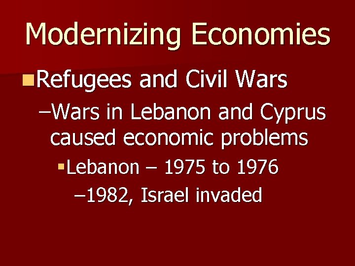 Modernizing Economies n. Refugees and Civil Wars –Wars in Lebanon and Cyprus caused economic