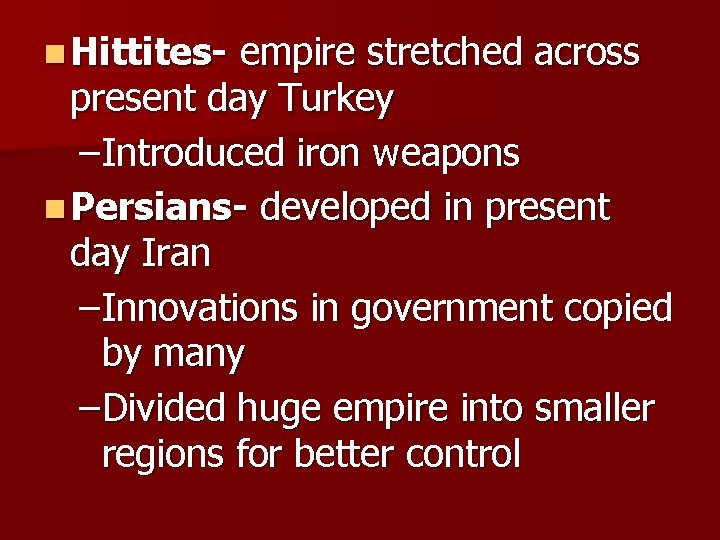 n Hittites- empire stretched across present day Turkey – Introduced iron weapons n Persians-