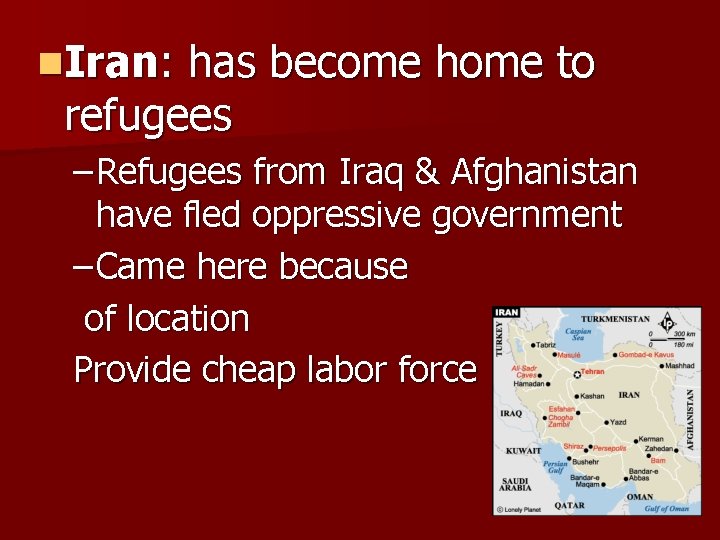 n. Iran: has become home to refugees – Refugees from Iraq & Afghanistan have