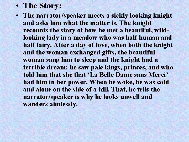  • The Story: • The narrator/speaker meets a sickly looking knight and asks