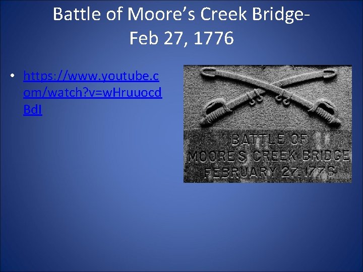 Battle of Moore’s Creek Bridge. Feb 27, 1776 • https: //www. youtube. c om/watch?