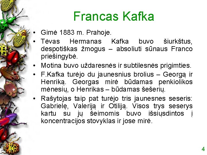 Francas Kafka • Gimė 1883 m. Prahoje. • Tėvas Hermanas Kafka buvo šiurkštus, despotiškas