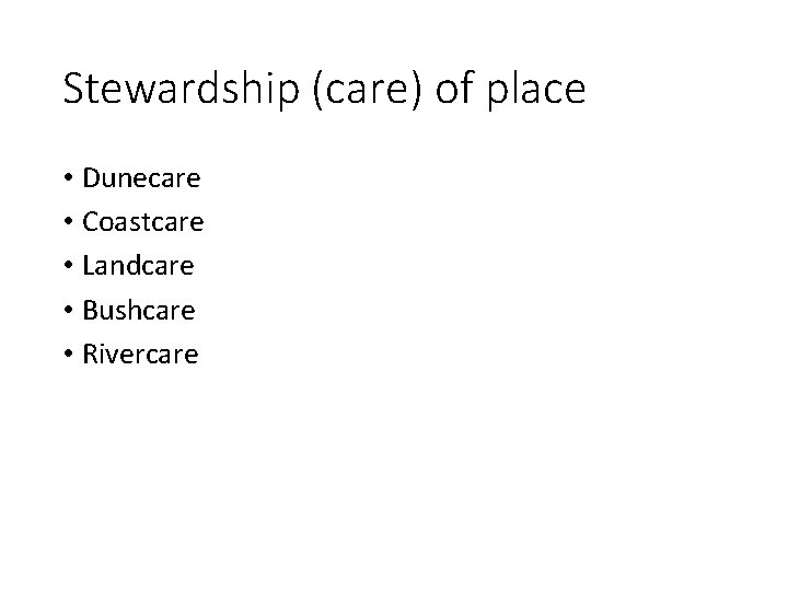 Stewardship (care) of place • Dunecare • Coastcare • Landcare • Bushcare • Rivercare