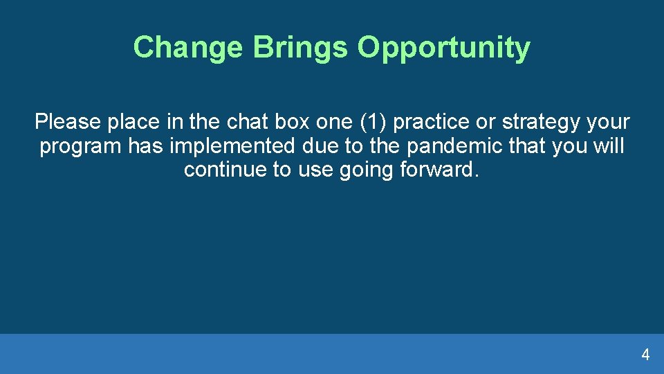 Change Brings Opportunity Please place in the chat box one (1) practice or strategy