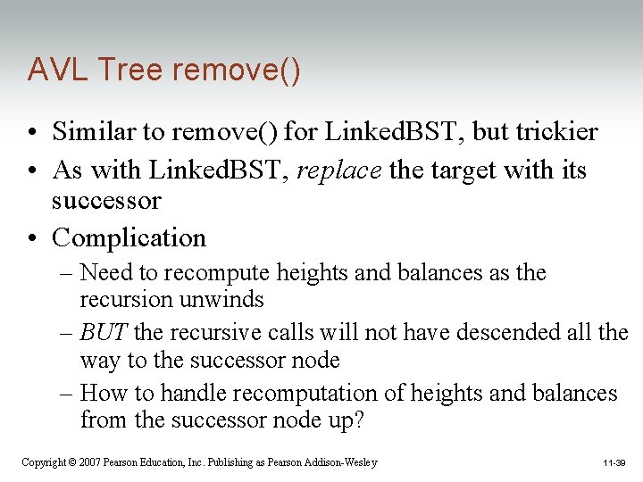 AVL Tree remove() • Similar to remove() for Linked. BST, but trickier • As