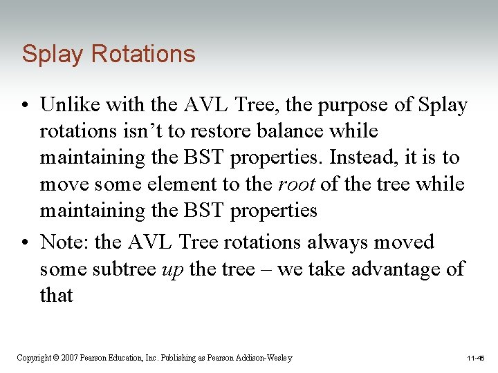 Splay Rotations • Unlike with the AVL Tree, the purpose of Splay rotations isn’t
