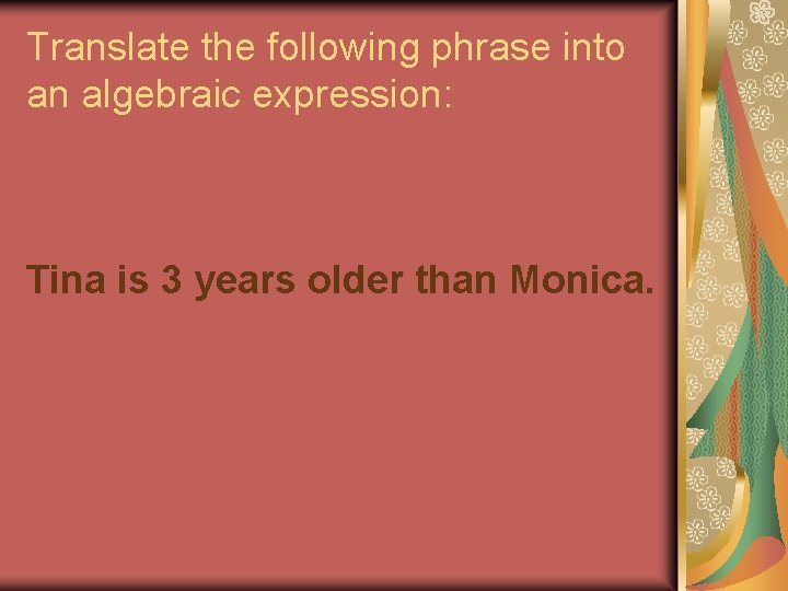 Translate the following phrase into an algebraic expression: Tina is 3 years older than
