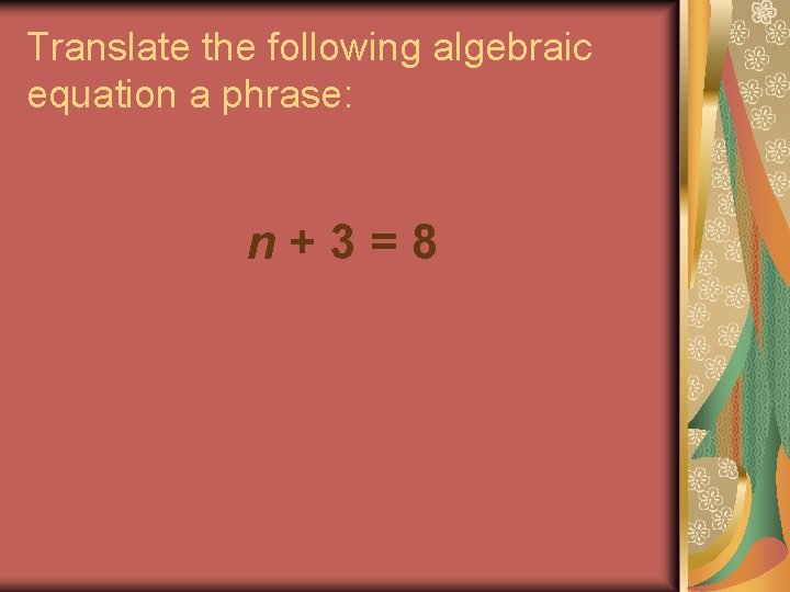 Translate the following algebraic equation a phrase: n+3=8 