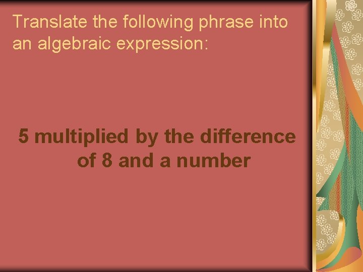 Translate the following phrase into an algebraic expression: 5 multiplied by the difference of Translate the following phrase into an algebraic expression: 5 multiplied by the difference of