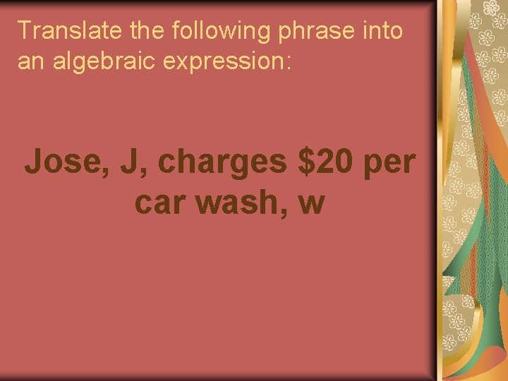 Translate the following phrase into an algebraic expression: Jose, J, charges $20 per car