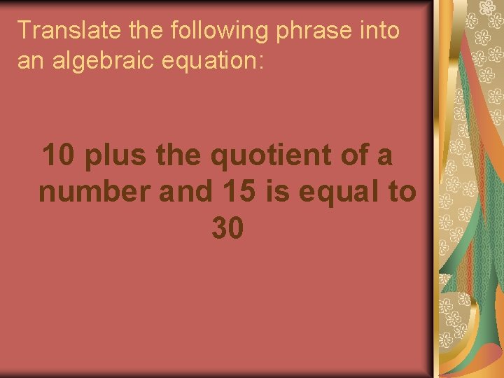 Translate the following phrase into an algebraic equation: 10 plus the quotient of a