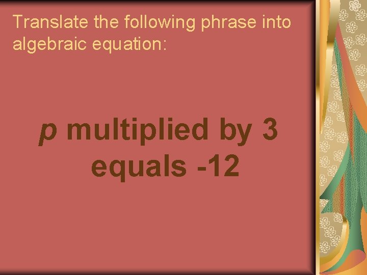 Translate the following phrase into algebraic equation: p multiplied by 3 equals -12 