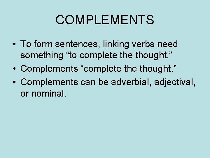 COMPLEMENTS • To form sentences, linking verbs need something “to complete thought. ” • COMPLEMENTS • To form sentences, linking verbs need something “to complete thought. ” •