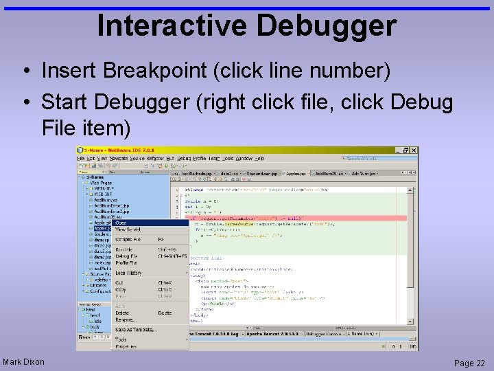 Interactive Debugger • Insert Breakpoint (click line number) • Start Debugger (right click file,