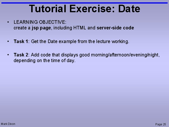 Tutorial Exercise: Date • LEARNING OBJECTIVE: create a jsp page, including HTML and server-side