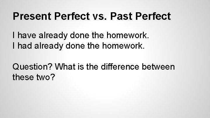 Present Perfect vs. Past Perfect I have already done the homework. I had already