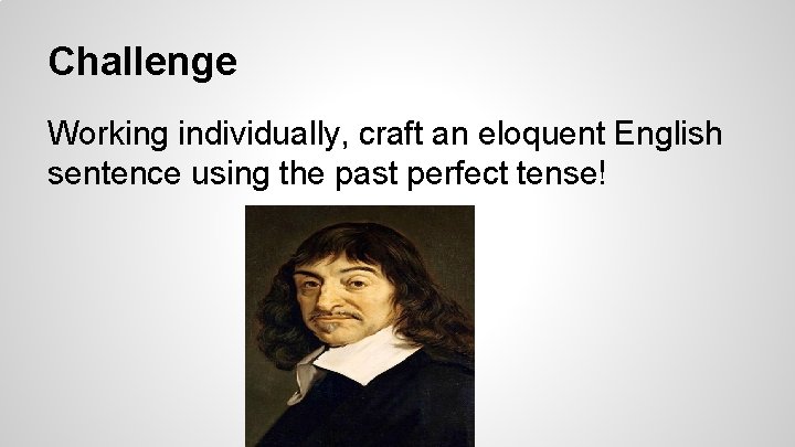Challenge Working individually, craft an eloquent English sentence using the past perfect tense! 