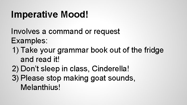 Imperative Mood! Involves a command or request Examples: 1) Take your grammar book out