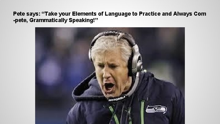 Pete says: “Take your Elements of Language to Practice and Always Com -pete, Grammatically