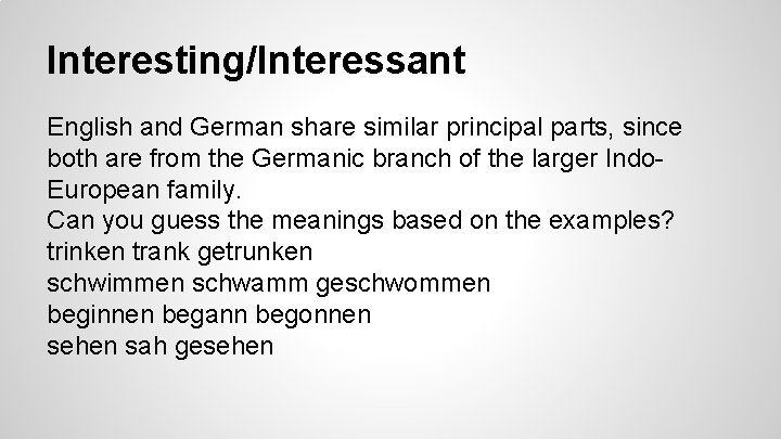 Interesting/Interessant English and German share similar principal parts, since both are from the Germanic
