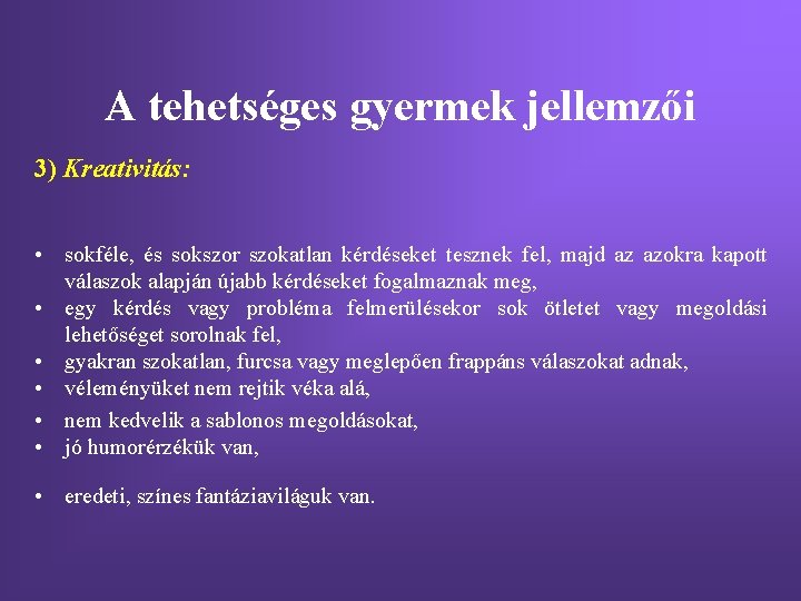 A tehetséges gyermek jellemzői 3) Kreativitás: • sokféle, és sokszor szokatlan kérdéseket tesznek fel,