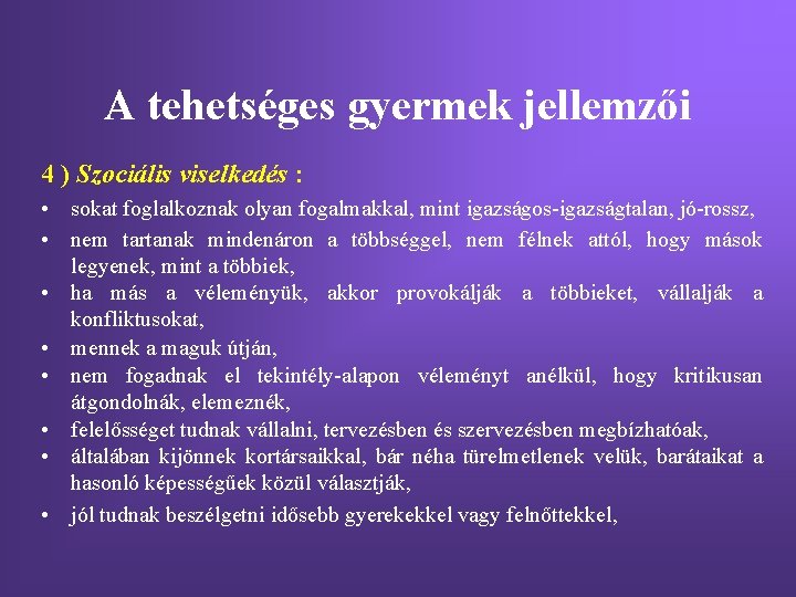 A tehetséges gyermek jellemzői 4 ) Szociális viselkedés : • sokat foglalkoznak olyan fogalmakkal,