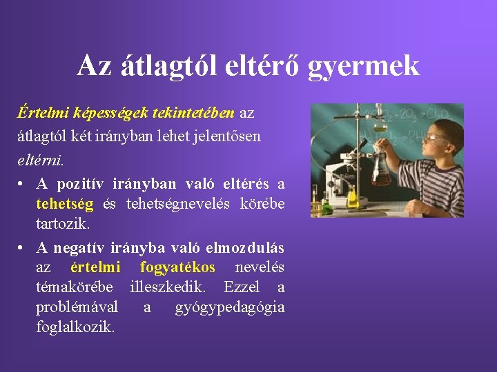 Az átlagtól eltérő gyermek Értelmi képességek tekintetében az átlagtól két irányban lehet jelentősen eltérni.