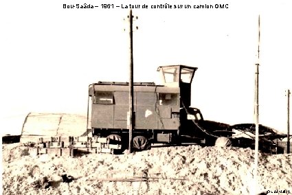 Bou-Saâda – 1961 – La tour de contrôle sur un camion GMC (Daniel Muller)