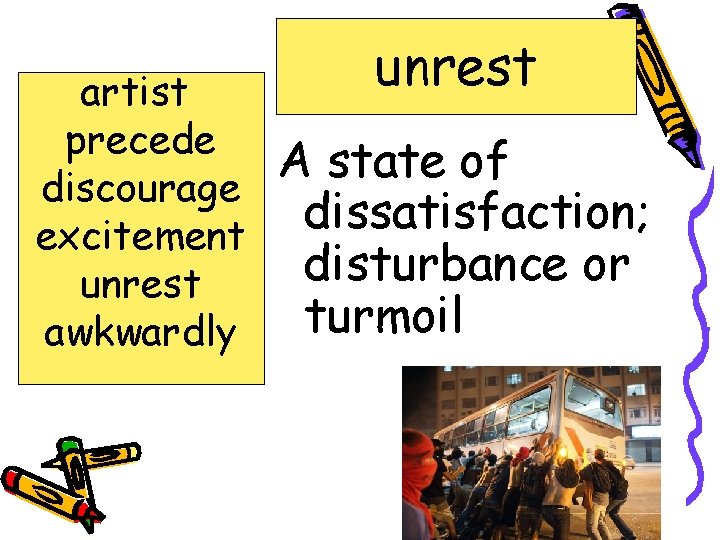 artist precede discourage excitement unrest awkwardly unrest A state of dissatisfaction; disturbance or turmoil