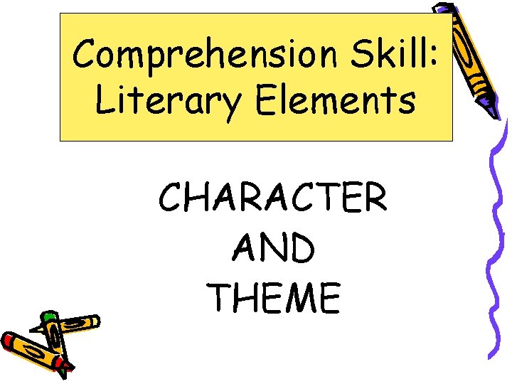 Comprehension Skill: Literary Elements CHARACTER AND THEME 