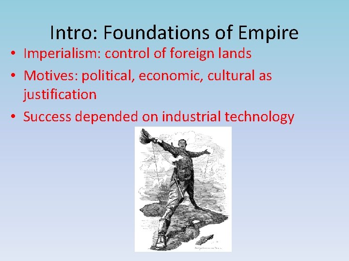 Intro: Foundations of Empire • Imperialism: control of foreign lands • Motives: political, economic,