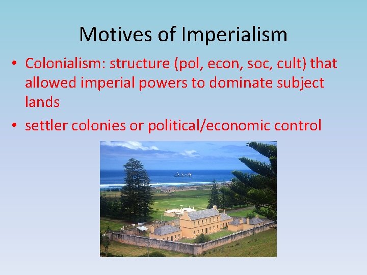 Motives of Imperialism • Colonialism: structure (pol, econ, soc, cult) that allowed imperial powers