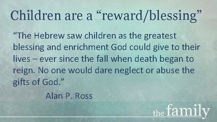 Children are a “reward/blessing” “The Hebrew saw children as the greatest blessing and enrichment