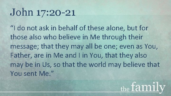 John 17: 20 -21 “I do not ask in behalf of these alone, but