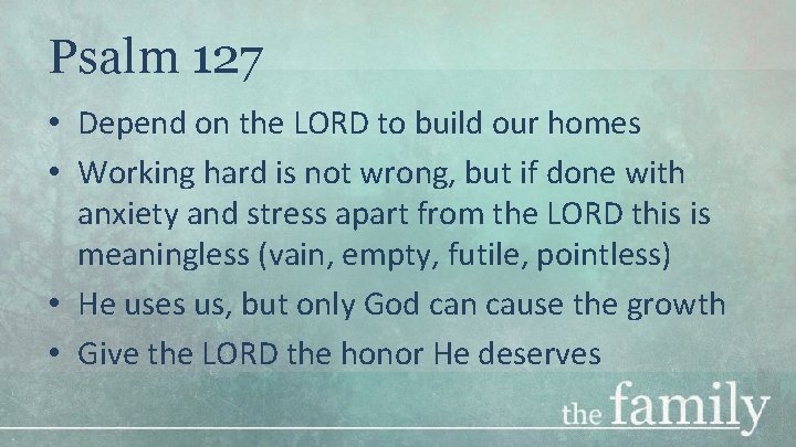Psalm 127 • Depend on the LORD to build our homes • Working hard