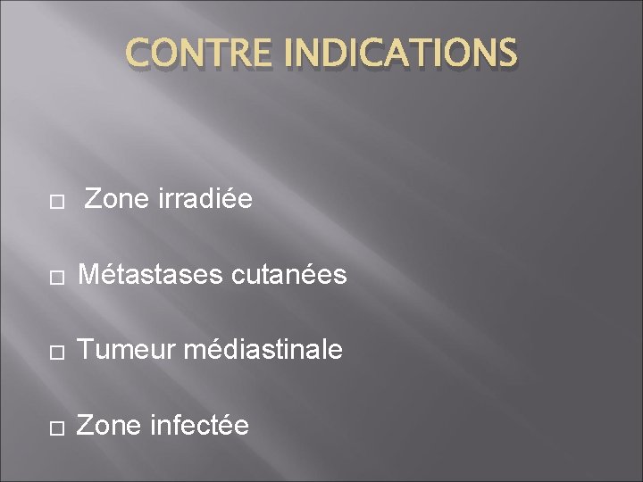 CONTRE INDICATIONS � Zone irradiée � Métastases cutanées � Tumeur médiastinale � Zone infectée