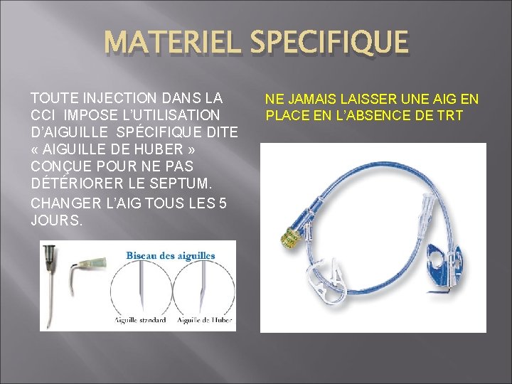 MATERIEL SPECIFIQUE TOUTE INJECTION DANS LA CCI IMPOSE L’UTILISATION D’AIGUILLE SPÉCIFIQUE DITE « AIGUILLE