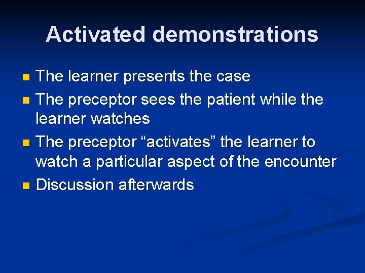 Activated demonstrations The learner presents the case n The preceptor sees the patient while
