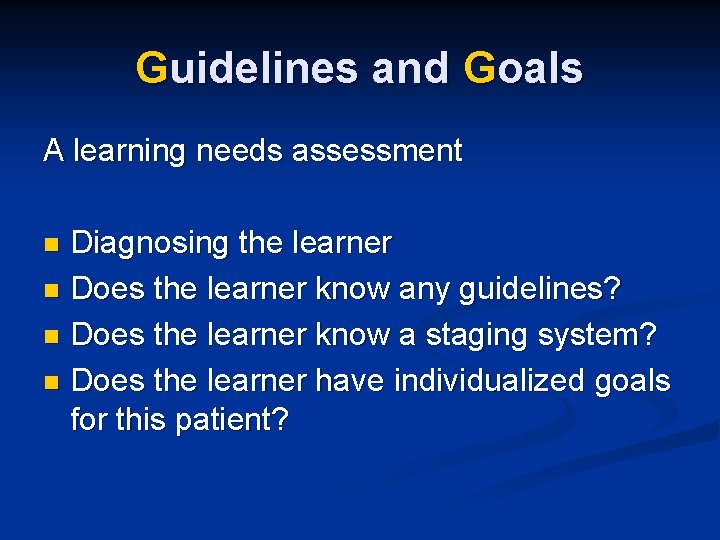 Guidelines and Goals A learning needs assessment Diagnosing the learner n Does the learner