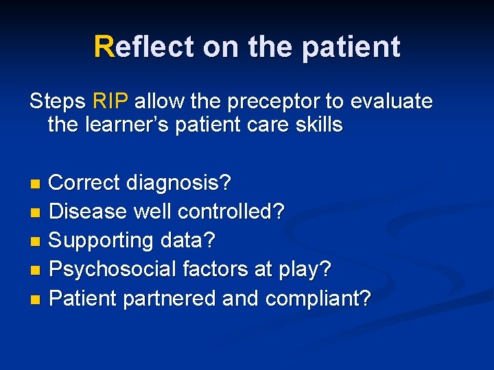 Reflect on the patient Steps RIP allow the preceptor to evaluate the learner’s patient