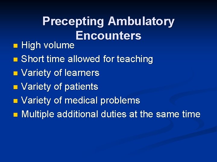 Precepting Ambulatory Encounters High volume n Short time allowed for teaching n Variety of