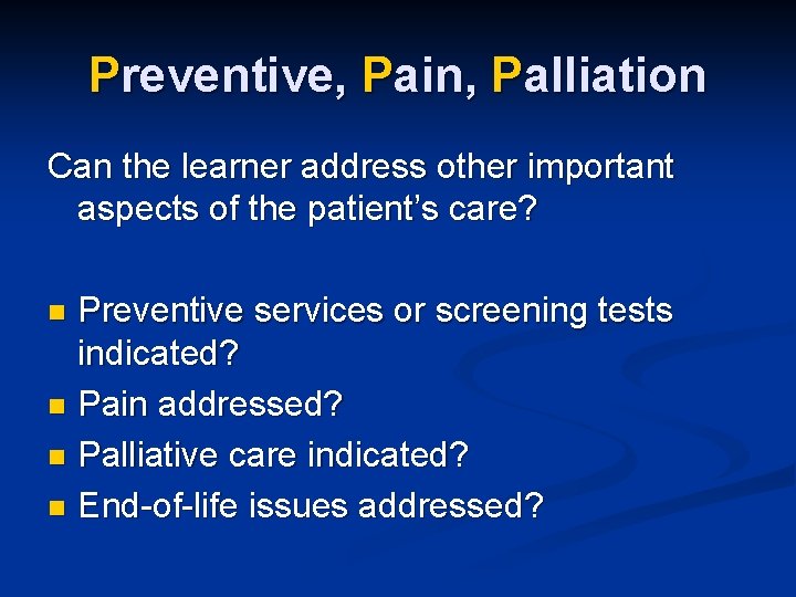 Preventive, Pain, Palliation Can the learner address other important aspects of the patient’s care?