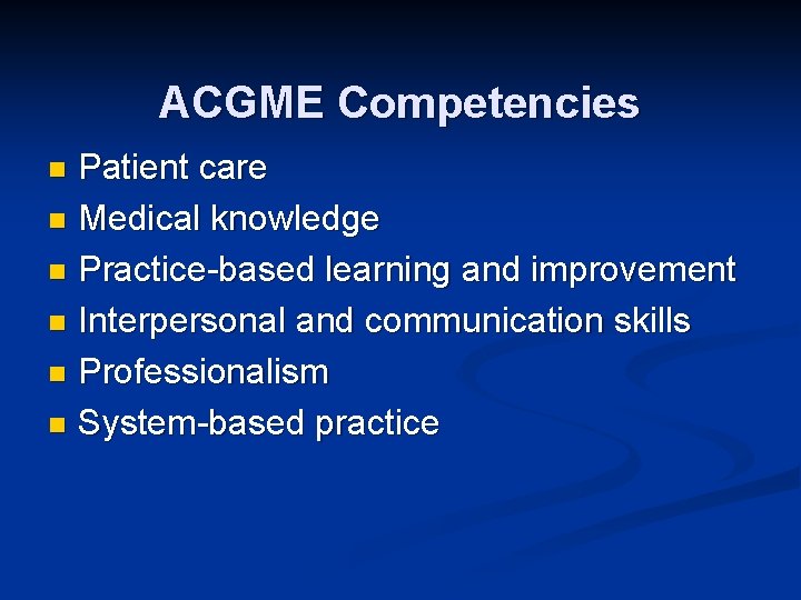 ACGME Competencies Patient care n Medical knowledge n Practice-based learning and improvement n Interpersonal