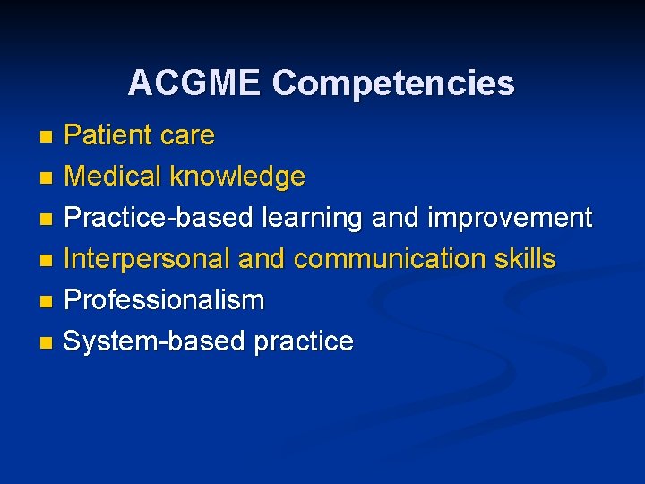 ACGME Competencies Patient care n Medical knowledge n Practice-based learning and improvement n Interpersonal