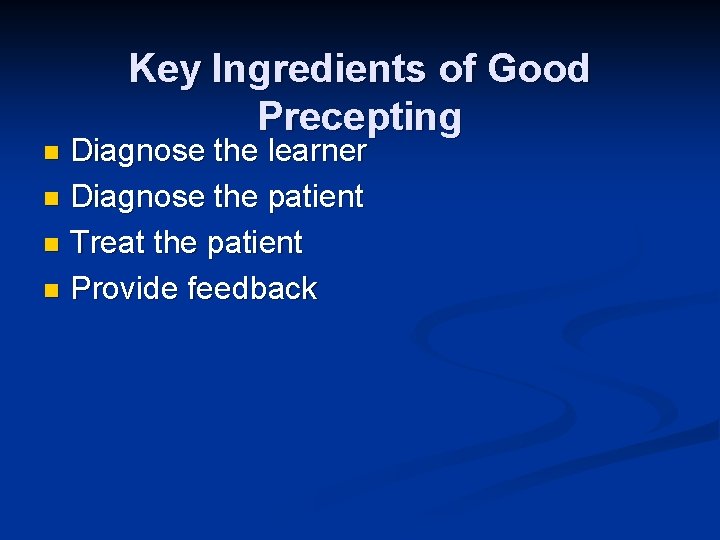 Key Ingredients of Good Precepting Diagnose the learner n Diagnose the patient n Treat